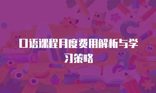 口语课程月度费用解析与学习策略