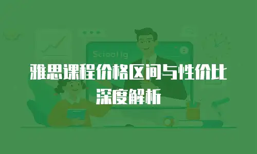 雅思课程价格区间与性价比深度解析
