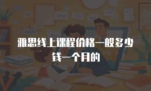 雅思线上课程价格一般多少钱一个月的