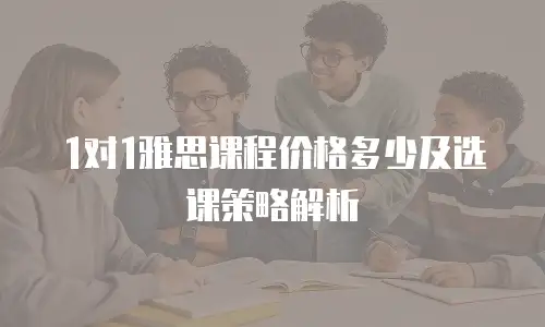 1对1雅思课程价格多少及选课策略解析