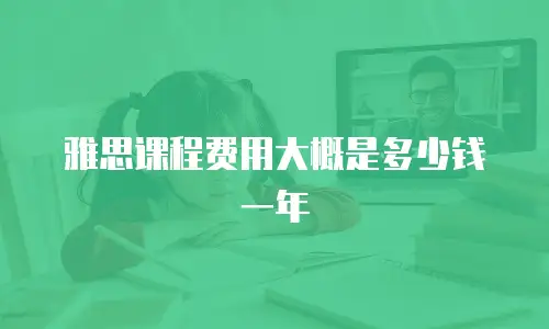 雅思课程费用大概是多少钱一年