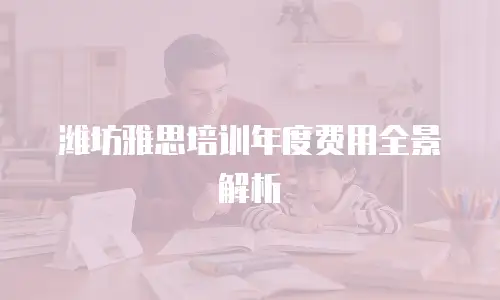 潍坊雅思培训年度费用全景解析