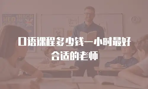 口语课程多少钱一小时最好合适的老师