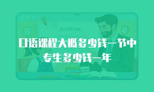 口语课程大概多少钱一节中专生多少钱一年