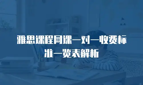 雅思课程网课一对一收费标准一览表解析
