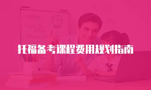 托福备考课程费用规划指南
