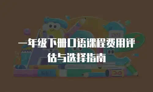 一年级下册口语课程费用评估与选择指南