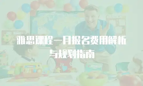 雅思课程一月报名费用解析与规划指南