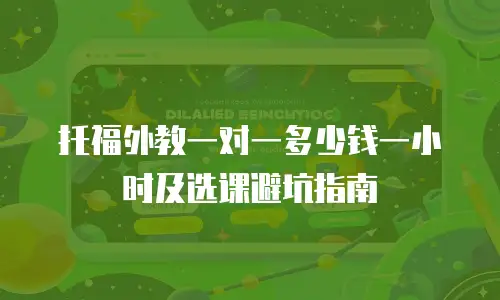 托福外教一对一多少钱一小时及选课避坑指南