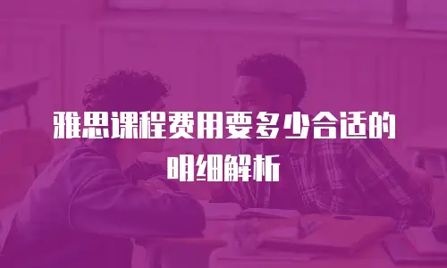 雅思课程费用要多少合适的明细解析