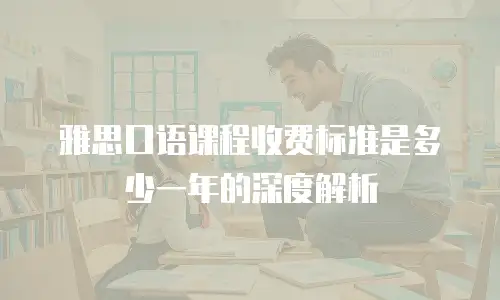 雅思口语课程收费标准是多少一年的深度解析
