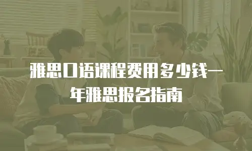 雅思口语课程费用多少钱一年雅思报名指南