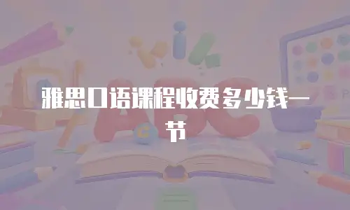 雅思口语课程收费多少钱一节