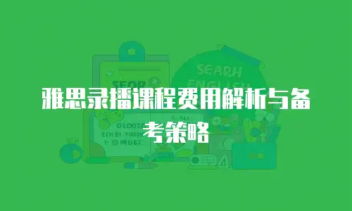 雅思录播课程费用解析与备考策略