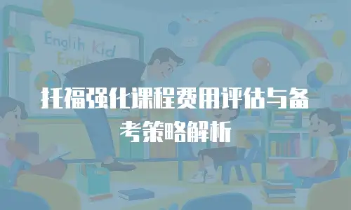 托福强化课程费用评估与备考策略解析