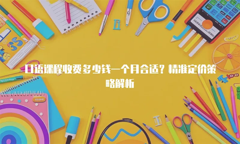 口语课程收费多少钱一个月合适？精准定价策略解析