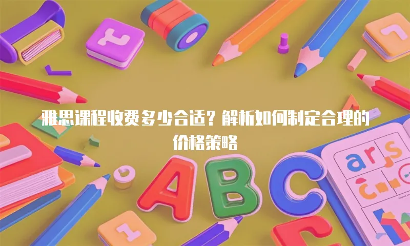 雅思课程收费多少合适？解析如何制定合理的价格策略