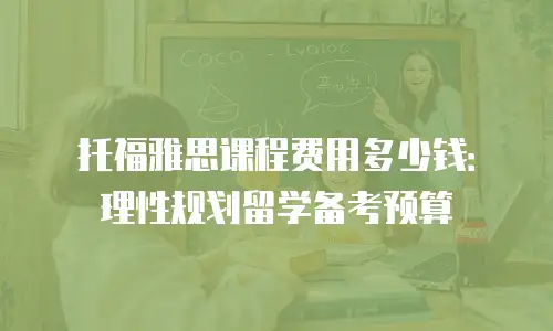 托福雅思课程费用多少钱：理性规划留学备考预算