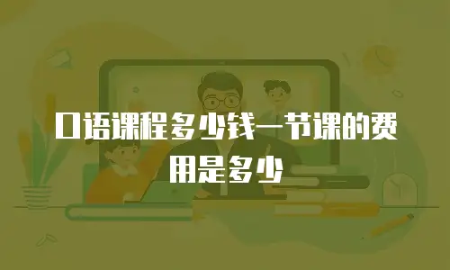 口语课程多少钱一节课的费用是多少