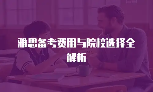 雅思备考费用与院校选择全解析