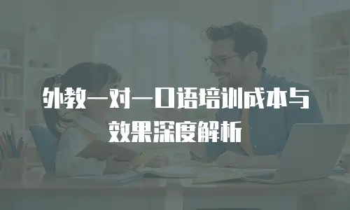 外教一对一口语培训成本与效果深度解析
