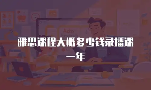 雅思课程大概多少钱录播课一年