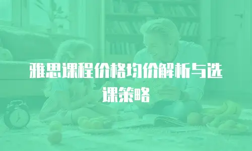 雅思课程价格均价解析与选课策略
