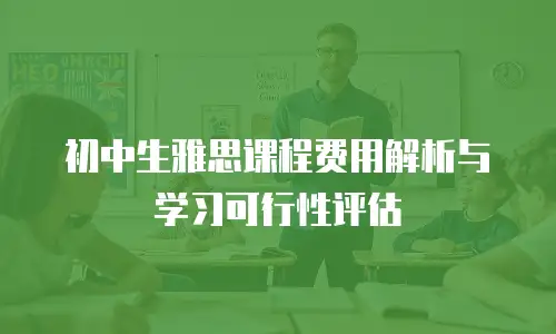 初中生雅思课程费用解析与学习可行性评估