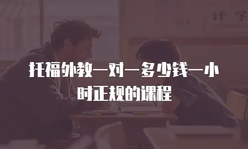 托福外教一对一多少钱一小时正规的课程