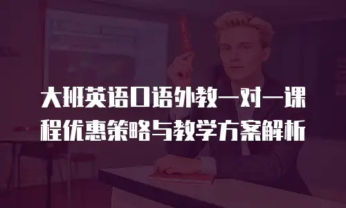 大班英语口语外教一对一课程优惠策略与教学方案解析
