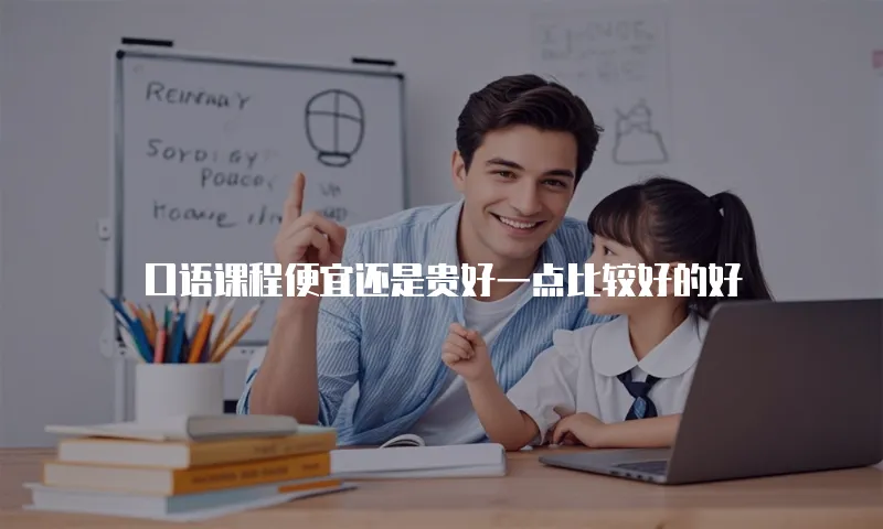 口语课程便宜还是贵好一点比较好的好
