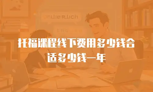 托福课程线下费用多少钱合适多少钱一年