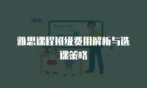 雅思课程班级费用解析与选课策略