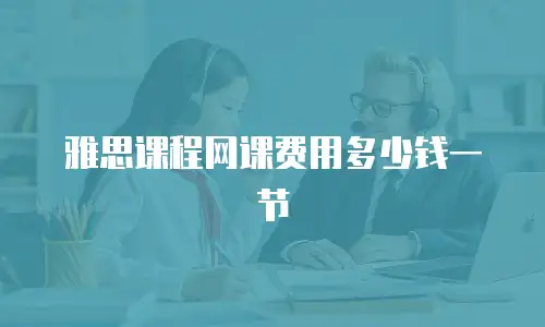 雅思课程网课费用多少钱一节
