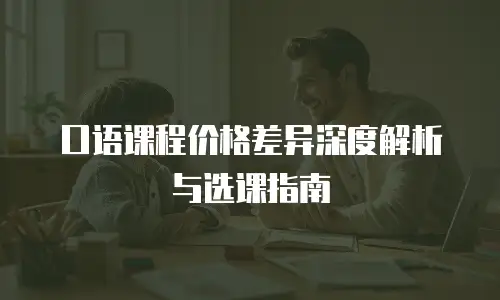 口语课程价格差异深度解析与选课指南