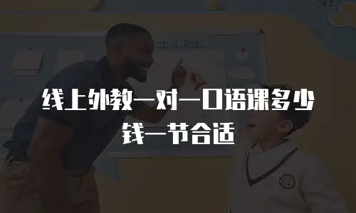 线上外教一对一口语课多少钱一节合适