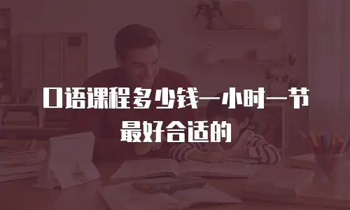 口语课程多少钱一小时一节最好合适的