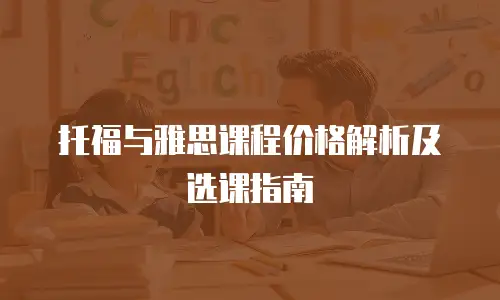 托福与雅思课程价格解析及选课指南