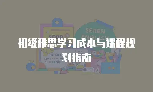 初级雅思学习成本与课程规划指南