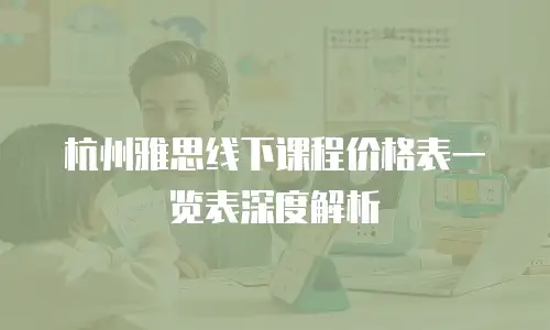 杭州雅思线下课程价格表一览表深度解析