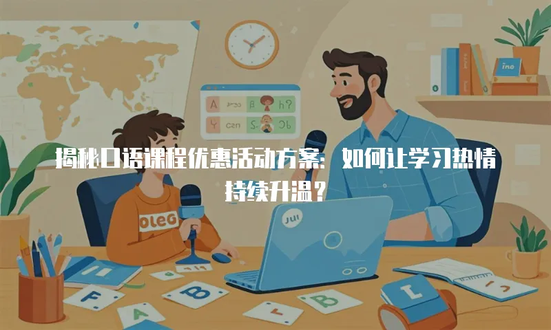 揭秘口语课程优惠活动方案：如何让学习热情持续升温？
