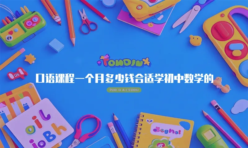 口语课程一个月多少钱合适学初中数学的