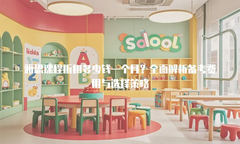 雅思课程折扣多少钱一个月？全面解析备考费用与选择策略