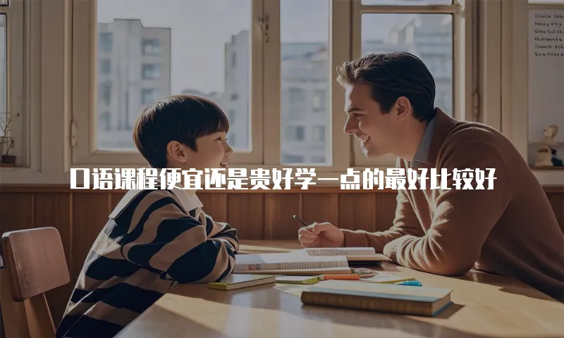 口语课程便宜还是贵好学一点的最好比较好