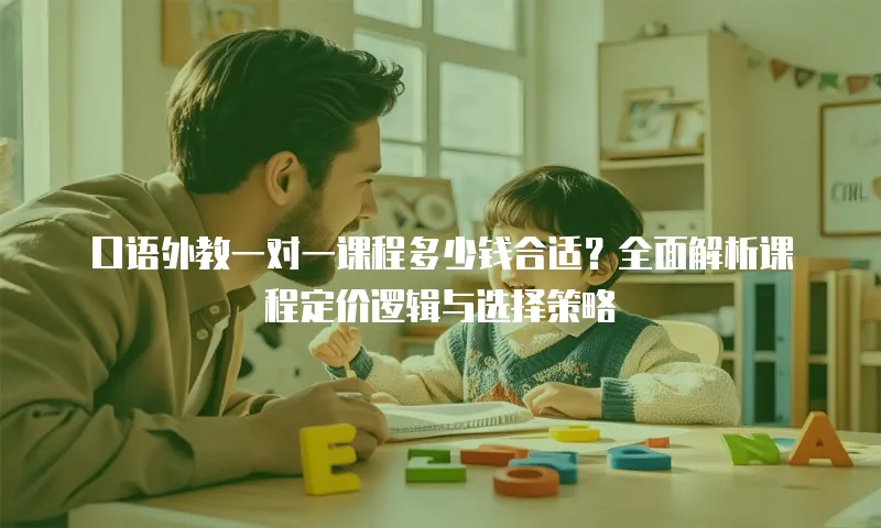口语外教一对一课程多少钱合适？全面解析课程定价逻辑与选择策略