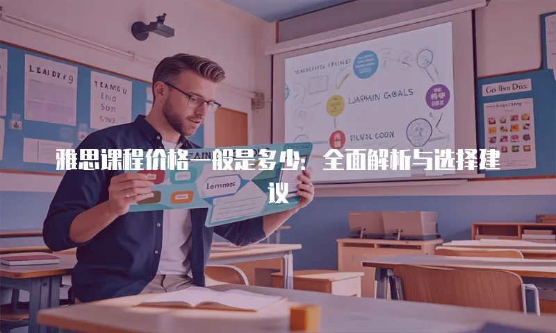 雅思课程价格一般是多少：全面解析与选择建议