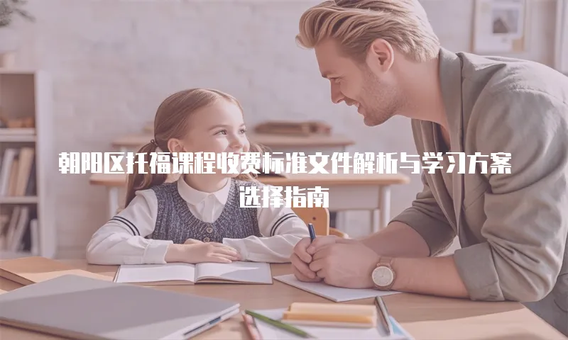 朝阳区托福课程收费标准文件解析与学习方案选择指南