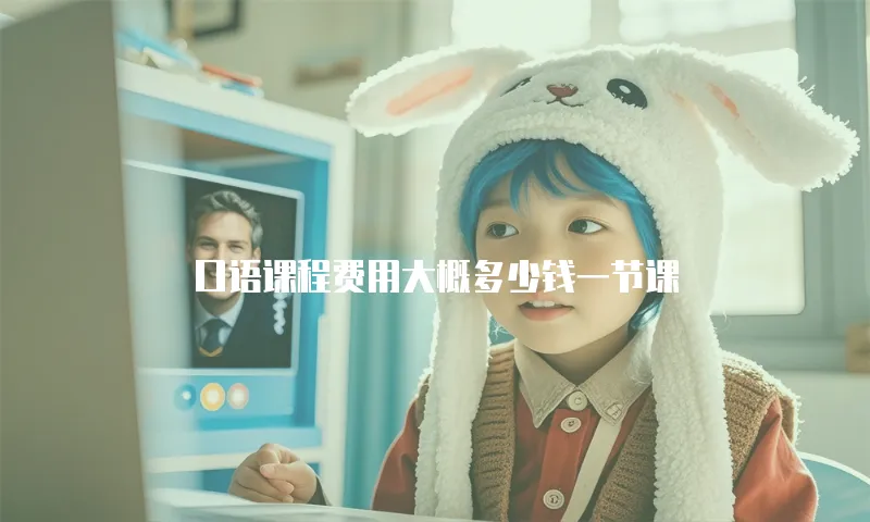 口语课程费用大概多少钱一节课