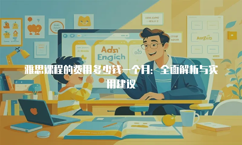 雅思课程的费用多少钱一个月：全面解析与实用建议