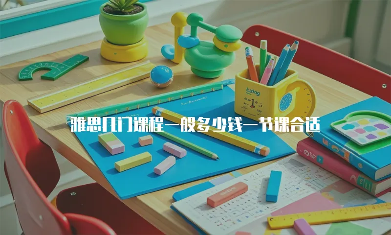 雅思几门课程一般多少钱一节课合适